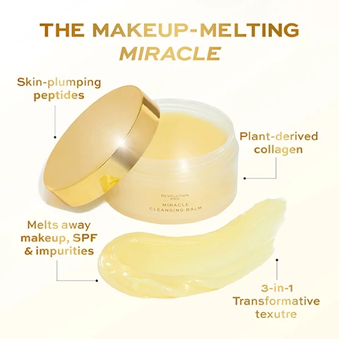 Image 1 - A golden-lidded container of Miracle Cleansing Balm sits slightly open, revealing a smooth yellow balm inside, with text highlighting its features including skin-plumping peptides, plant-derived collagen, and its ability to melt away makeup, SPF, and impurities, alongside a note on its 3-in-1 transformative texture.
Image 2 - A jar of Revolution Pro Miracle Cleansing Balm with a gold lid sits on a water surface, accompanied by text that states 96% AGREE this cleansing balm made their skin feel THOROUGHLY CLEANSSED.
