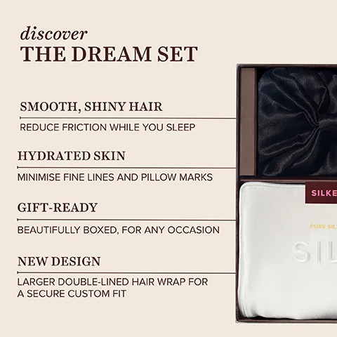 An open brown box displays a black silky item in the top compartment and a white silky item with PURE SILK and SILK embroidered on it in the bottom, with a pink label on the box saying SILKE, and alongside are descriptions reading discover THE DREAM SET, SMOOTH SHINY HAIR REDUCE FRICTION WHILE YOU SLEEP, HYDRATED SKIN MINIMISE FINE LINES AND PILLOW MARKS, GIFT-READY BEAUTIFULLY BOXED FOR ANY OCCASION, NEW DESIGN LARGER DOUBLE-LINED HAIR WRAP FOR A SECURE CUSTOM FIT.